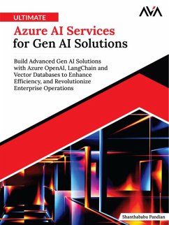Ultimate Azure AI Services for Gen AI Solutions: Build Advanced Gen AI Solutions with Azure OpenAI, LangChain and Vector Databases to Enhance Efficiency, and Revolutionize Enterprise Operations (eBook, ePUB) - Pandian, Shanthababu