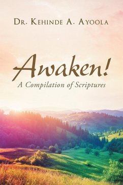 Awaken!: A Compilation of Scripture (eBook, ePUB) - Ayoola, Kehinde A. Awaken!: A Compilation of Scripture (eBook, ePUB) - Ayoola, Kehinde A.