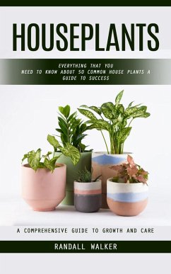 Cover Houseplants: A Comprehensive Guide to Growth and Care (Everything That You Need to Know About 50 Common House Plants a Guide to Success) (eBook, ePUB)