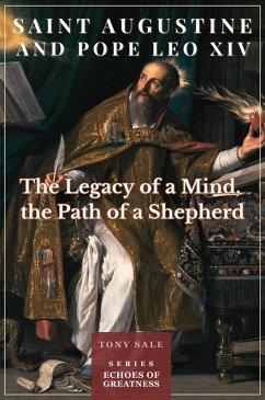 Saint Augustine and Pope Leo XIV - The Legacy of a Mind, the Path of a Shepherd (Echoes of Greatness, #2) (eBook, ePUB) - Sale, Tony