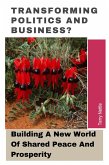 Transforming Politics And Business?: Building A New World Of Shared Peace And Prosperity? (eBook, ePUB) Transforming Politics And Business?: Building A New World Of Shared Peace And Prosperity? (eBook, ePUB)