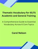 Thematic Vocabulary for IELTS Academic and General Training: A Comprehensive Guide to Essential Vocabulary Across Six Core Topics (eBook, ePUB) Thematic Vocabulary for IELTS Academic and General Training: A Comprehensive Guide to Essential Vocabulary Across Six Core Topics (eBook, ePUB)