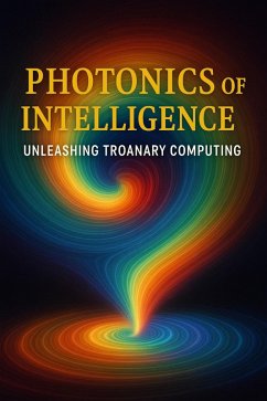 Cover Photonics of Intelligence - Unleashing Troanary Computing (Volume 11 Photonics of Intelligence, #1) (eBook, ePUB)