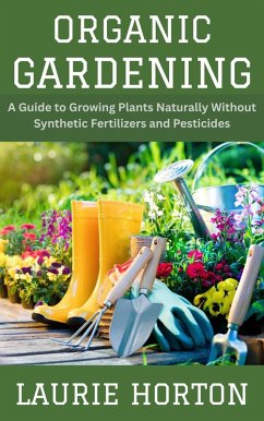 Cover Organic Gardening: A Guide to Growing Plants Naturally Without Synthetic Fertilizers and Pesticides (eBook, ePUB)
