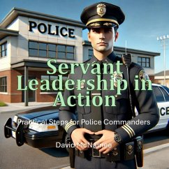 Servant Leadership in Action: Practical Steps for Police Commanders (eBook, ePUB) - McNamee, David
