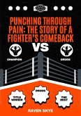 Punching Through Pain: The Story of a Fighter's Comeback (eBook, ePUB) Punching Through Pain: The Story of a Fighter's Comeback (eBook, ePUB)