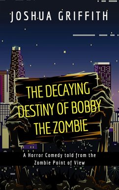 Cover The Decaying Destiny of Bobby the Zombie (A Horror Comedy told from the Zombie Point of View) (eBook, ePUB)