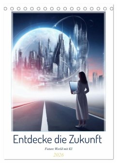Entdecke die Zukunft - Future World mit KI (Tischkalender 2026 DIN A5 hoch), CALVENDO Monatskalender