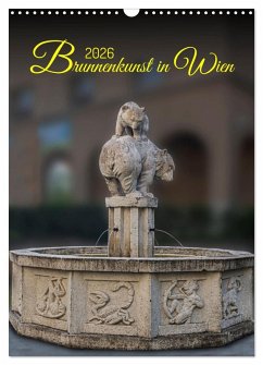 Brunnenkunst in Wien (Wandkalender 2026 DIN A3 hoch), CALVENDO Monatskalender Brunnenkunst in Wien (Wandkalender 2026 DIN A3 hoch), CALVENDO Monatskalender