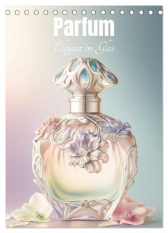 Parfum Eleganz im Glas (Tischkalender 2026 DIN A5 hoch), CALVENDO Monatskalender