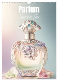 Parfum Eleganz im Glas (Wandkalender 2026 DIN A3 hoch), CALVENDO Monatskalender