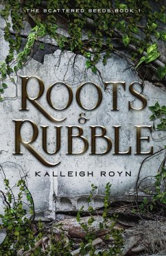 Roots & Rubble (The Scattered Seeds, #1) (eBook, ePUB) - Royn, Kalleigh