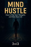 Mind Hustle: How to Flip Your Thoughts and Own Your Life (The Mindshift Manifesto Series, #1) (eBook, ePUB) Mind Hustle: How to Flip Your Thoughts and Own Your Life (The Mindshift Manifesto Series, #1) (eBook, ePUB)