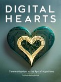 Digital Hearts: Communication in the Age of Algorithms (eBook, ePUB) Digital Hearts: Communication in the Age of Algorithms (eBook, ePUB)