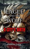 The Eagle and The Wolf: A City's Birth (eBook, ePUB) The Eagle and The Wolf: A City's Birth (eBook, ePUB)