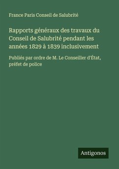 Rapports généraux des travaux du Conseil de Salubrité pendant les années 1829 à 1839 inclusivement Cover Rapports généraux des travaux du Conseil de Salubrité pendant les années 1829 à 1839 inclusivement