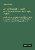 L'art architectural, décoratif, industriel et somptuaire de l'époque Louis XVI