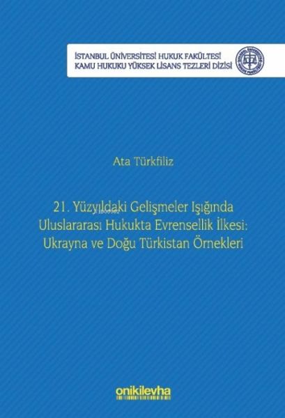 21. Yüzyildaki Gelismeler Isiginda Uluslararasi Hukukta Evrensellik Ilkesi Ukrayna ve Dogu Türkistan Örnekleri