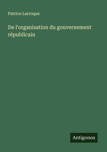 De l'organisation du gouvernement républicain