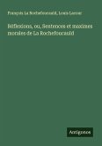 Réflexions, ou, Sentences et maximes morales de La Rochefoucauld Réflexions, ou, Sentences et maximes morales de La Rochefoucauld