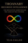 Troanary Recursive Intelligence - Reflective Computer and the Logic of the Universe (Volume 12: Troanary Recursive Intelligence, #1) (eBook, ePUB) Troanary Recursive Intelligence - Reflective Computer and the Logic of the Universe (Volume 12: Troanary Recursive Intelligence, #1) (eBook, ePUB)