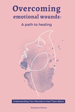 Overcoming emotional wounds: A path to healing (eBook, ePUB) - Buchot, Benjamin