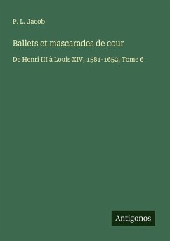 Ballets et mascarades de cour - Jacob, P. L.
