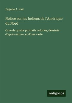 Notice sur les Indiens de l'Amérique du Nord - Vail, Eugène A. Notice sur les Indiens de l'Amérique du Nord - Vail, Eugène A.