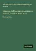 Mémoires de l'Académie impériale des sciences, lettres et arts d'Arras Mémoires de l'Académie impériale des sciences, lettres et arts d'Arras
