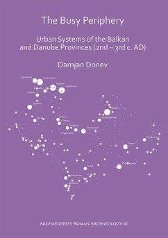 The Busy Periphery: Urban Systems of the Balkan and Danube Provinces (2nd - 3rd c. AD) - Donev, Damjan