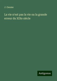 Cover La vie n'est pas la vie ou la grande erreur du XIXe siècle