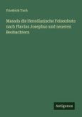 Masada die Herodianische Felsenfeste nach Flavius Josephus und neueren Beobachtern Masada die Herodianische Felsenfeste nach Flavius Josephus und neueren Beobachtern