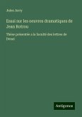 Essai sur les oeuvres dramatiques de Jean Rotrou Essai sur les oeuvres dramatiques de Jean Rotrou