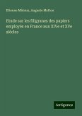 Etude sur les filigranes des papiers employés en France aux XIVe et XVe siècles Etude sur les filigranes des papiers employés en France aux XIVe et XVe siècles