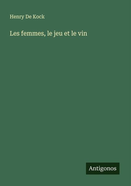Les femmes, le jeu et le vin Les femmes, le jeu et le vin