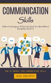 Communication Skills: How to Improve Your Communication Skills (Skills and Strategies to Effectively Speak Your Mind Without Being Misunderstood) (eBook, ePUB) Communication Skills: How to Improve Your Communication Skills (Skills and Strategies to Effectively Speak Your Mind Without Being Misunderstood) (eBook, ePUB)