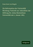 Die Reformation der Universität Wirzburg: Festrede zur Jahresfeier der Stiftung der Julius Maximilians Universität am 2. Januar 1863 Die Reformation der Universität Wirzburg: Festrede zur Jahresfeier der Stiftung der Julius Maximilians Universität am 2. Januar 1863