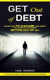 Get Out of Debt: At the Same Time Get Rich and Stay Rich Forever (Learn How to Manage the Money You Have to Maximize Getting Out of Debt) (eBook, ePUB) Get Out of Debt: At the Same Time Get Rich and Stay Rich Forever (Learn How to Manage the Money You Have to Maximize Getting Out of Debt) (eBook, ePUB)