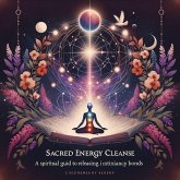 Sacred Energy Cleanse: A Spiritual Guide to Releasing Intimacy Bonds (eBook, ePUB) Sacred Energy Cleanse: A Spiritual Guide to Releasing Intimacy Bonds (eBook, ePUB)