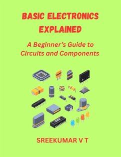Basic Electronics Explained: A Beginner's Guide to Circuits and Components (eBook, ePUB) - T, Sreekumar V