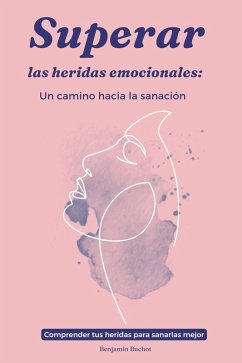 Superar las heridas emocionales: Un camino hacia la sanación (eBook, ePUB) - Buchot, Benjamin