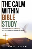 The Calm Within Bible Study : Overcoming Anxiety and Worry Self-Help Guide to Finding Inner Peace (eBook, ePUB) The Calm Within Bible Study : Overcoming Anxiety and Worry Self-Help Guide to Finding Inner Peace (eBook, ePUB)