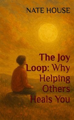 The Joy Loop: Why Helping Others Heals You (eBook, ePUB) - House, Nate