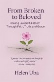 From Broken to Beloved- Healing Low Self-Esteem Through Faith, Truth, and Grace (eBook, ePUB) From Broken to Beloved- Healing Low Self-Esteem Through Faith, Truth, and Grace (eBook, ePUB)