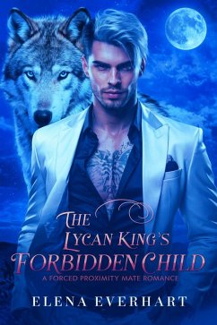 The Lycan King's Forbidden Child: A Forced Proximity Mate Romance (Book of Rebel, #3) (eBook, ePUB) - Everhart, Elena