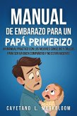 Manual De Embarazo Para Un Papá Primerizo: Un Manual Práctico Con Los Mejores Consejos Y Trucos Para Ser Un Buen Compañero Y No Estar Ausente (eBook, ePUB)