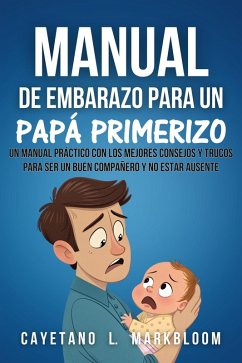 Cover Manual De Embarazo Para Un Papá Primerizo: Un Manual Práctico Con Los Mejores Consejos Y Trucos Para Ser Un Buen Compañero Y No Estar Ausente (eBook, ePUB)