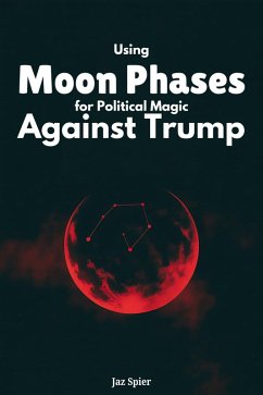 Cover Using Moon Phases for Political Magic Against Trump (Moon Magic & Witchcraft, #4) (eBook, ePUB)