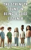 The Strength Found in Being a Good Listener (eBook, ePUB) The Strength Found in Being a Good Listener (eBook, ePUB)