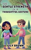 The Gentle Strength of a Thoughtful Gesture (eBook, ePUB) The Gentle Strength of a Thoughtful Gesture (eBook, ePUB)